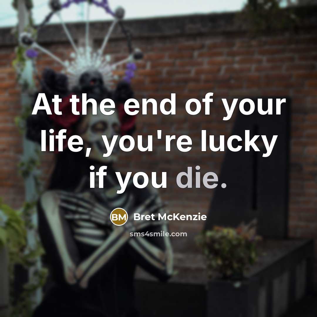 “At the end of your life, you're lucky if you…” quote by Bret McKenzie