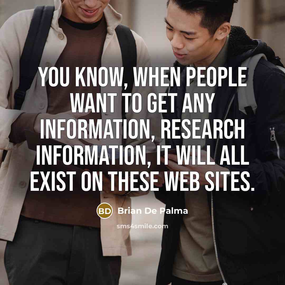 “You know, when people want to get any information, research…” quote by Brian De Palma