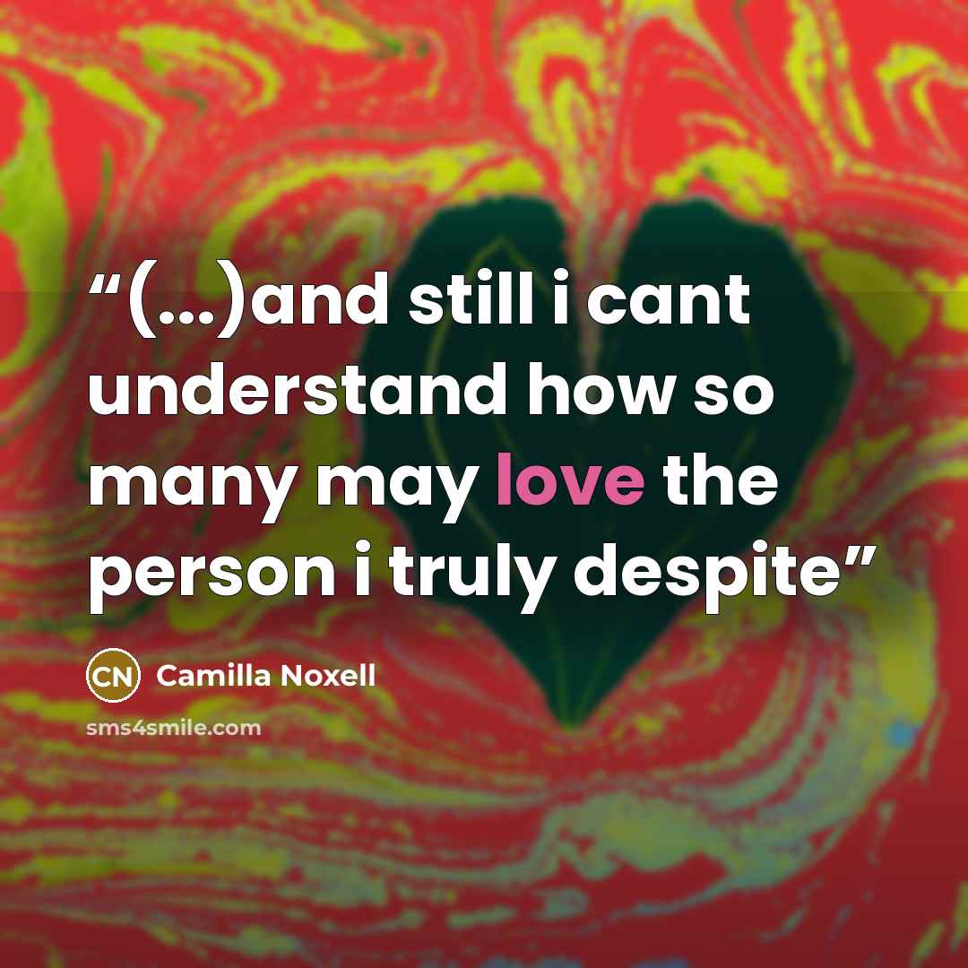 “(...)and still i cant understand how so many may love the person i truly despite” quote by Camilla Noxell