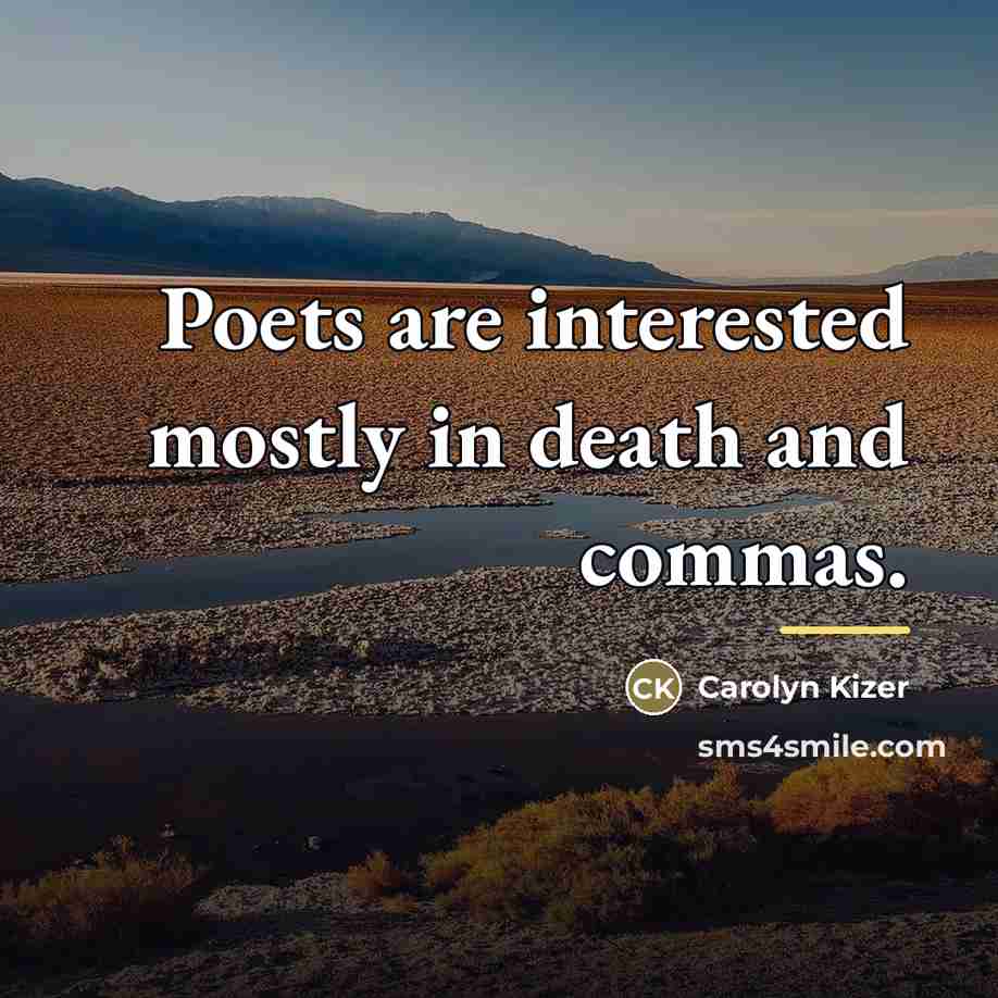 “Poets are interested mostly in death and commas.…” quote by Carolyn Kizer