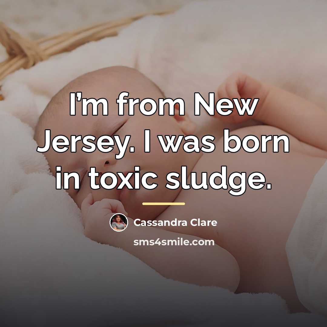 “I’m from New Jersey. I was born in toxic sludge.…” quote by Cassandra Clare