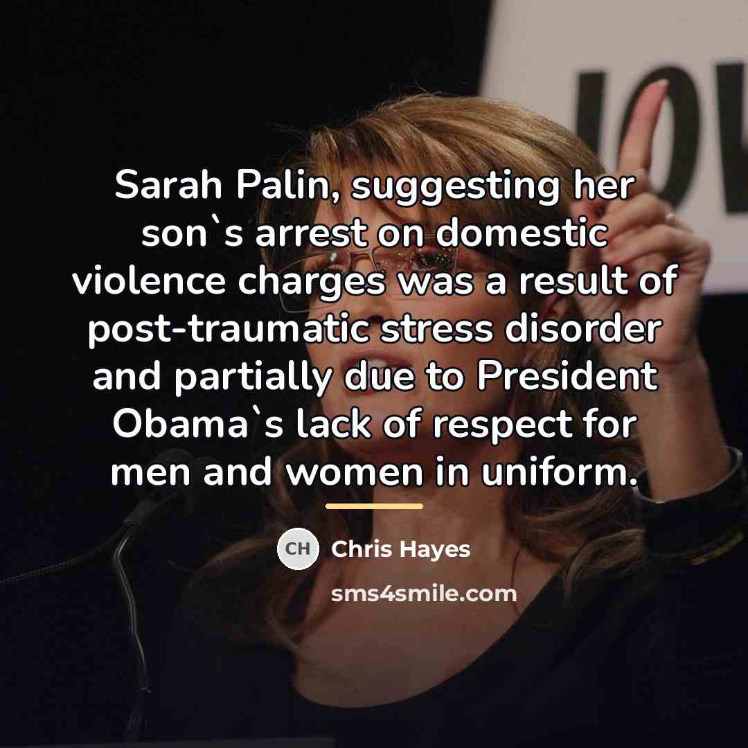 “Sarah Palin, suggesting her son`s arrest on domestic violence charges…” quote by Chris Hayes