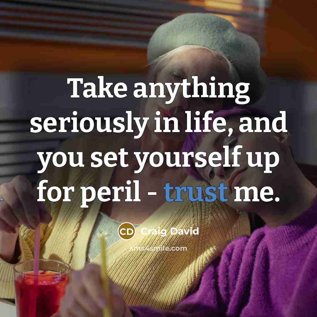 “Take anything seriously in life, and you set yourself up…” quote by Craig David
