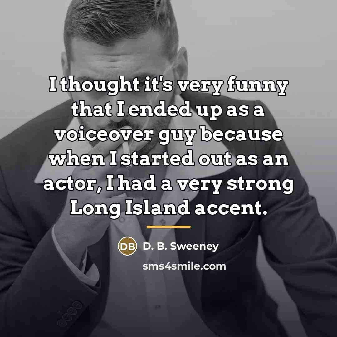 “I thought it's very funny that I ended up as…” quote by D. B. Sweeney