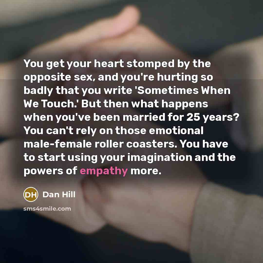 “You get your heart stomped by the opposite sex, and…” quote by Dan Hill