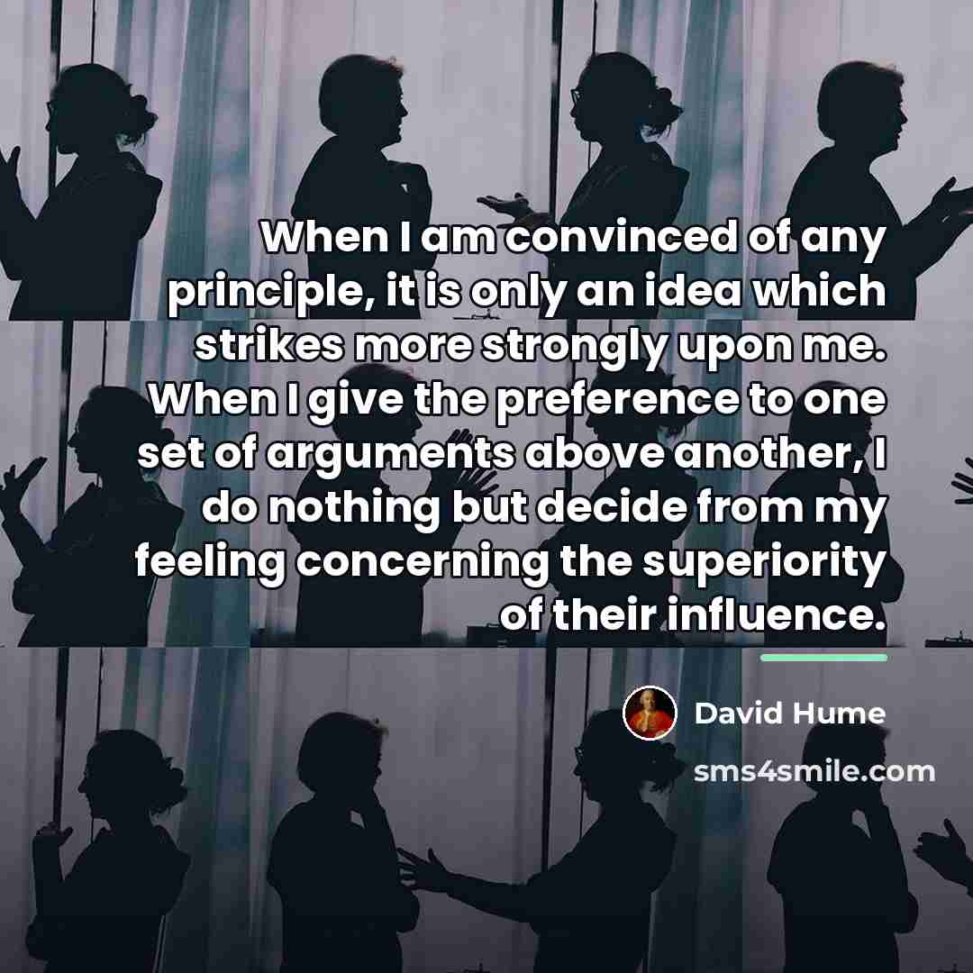 “When I am convinced of any principle, it is only…” quote by David Hume