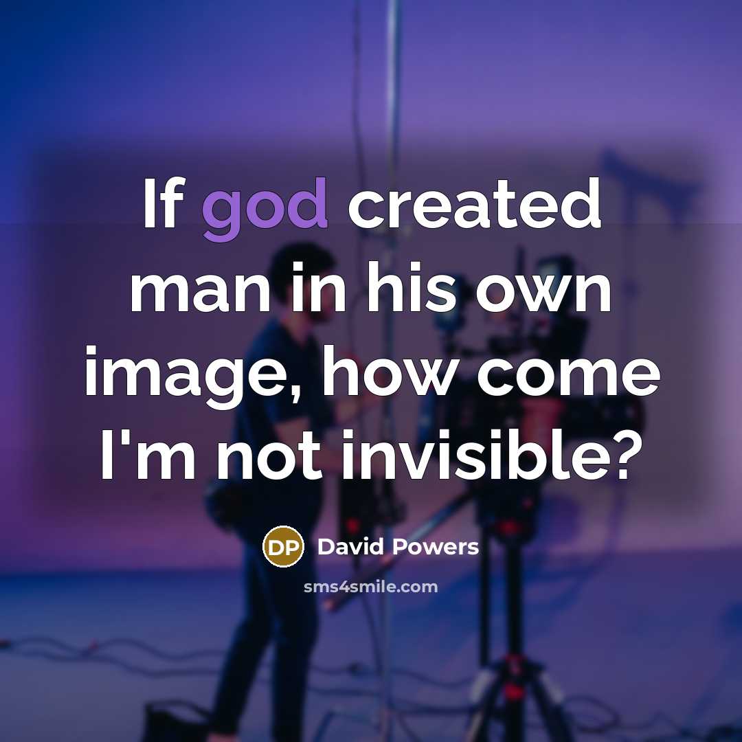 “If god created man in his own image, how come I'm not invisible?” quote by David Powers