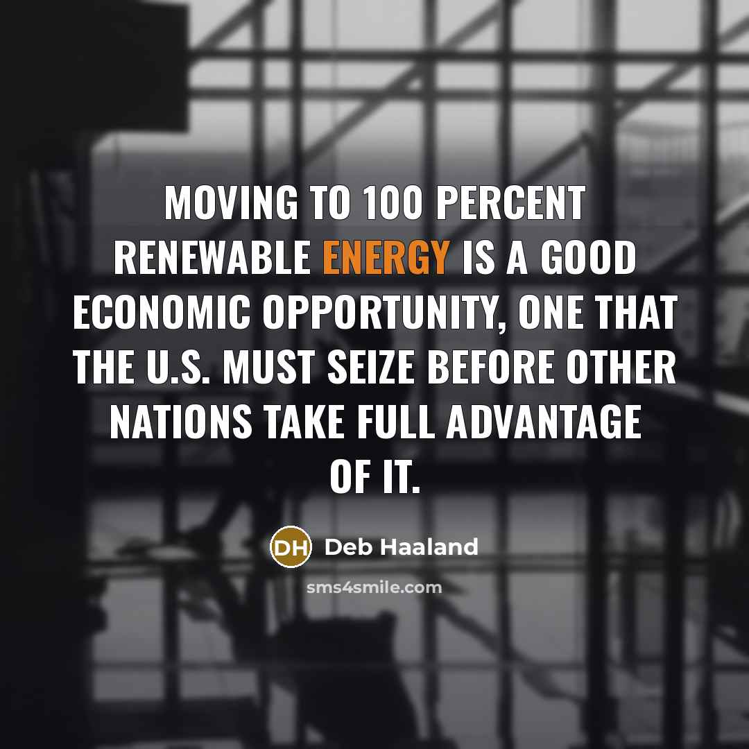 “Moving to 100 percent renewable energy is a good economic…” quote by Deb Haaland