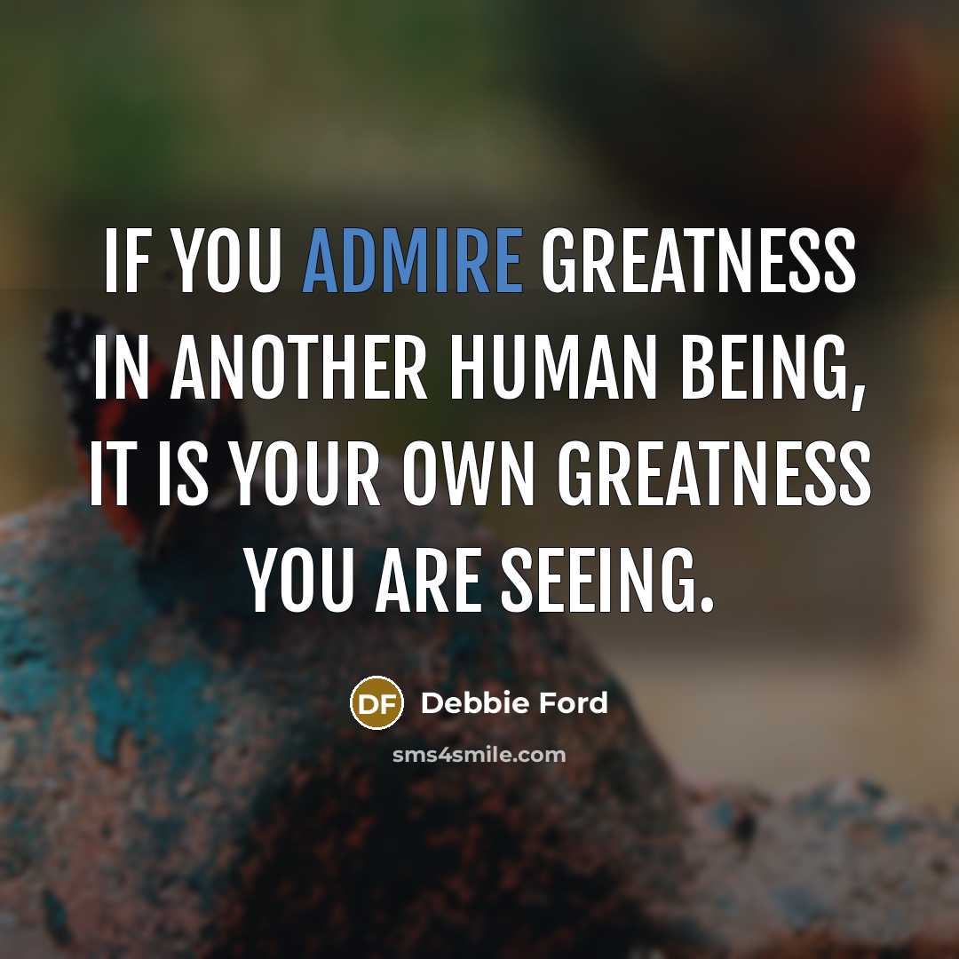 “If you admire greatness in another human being, it is…” quote by Debbie Ford