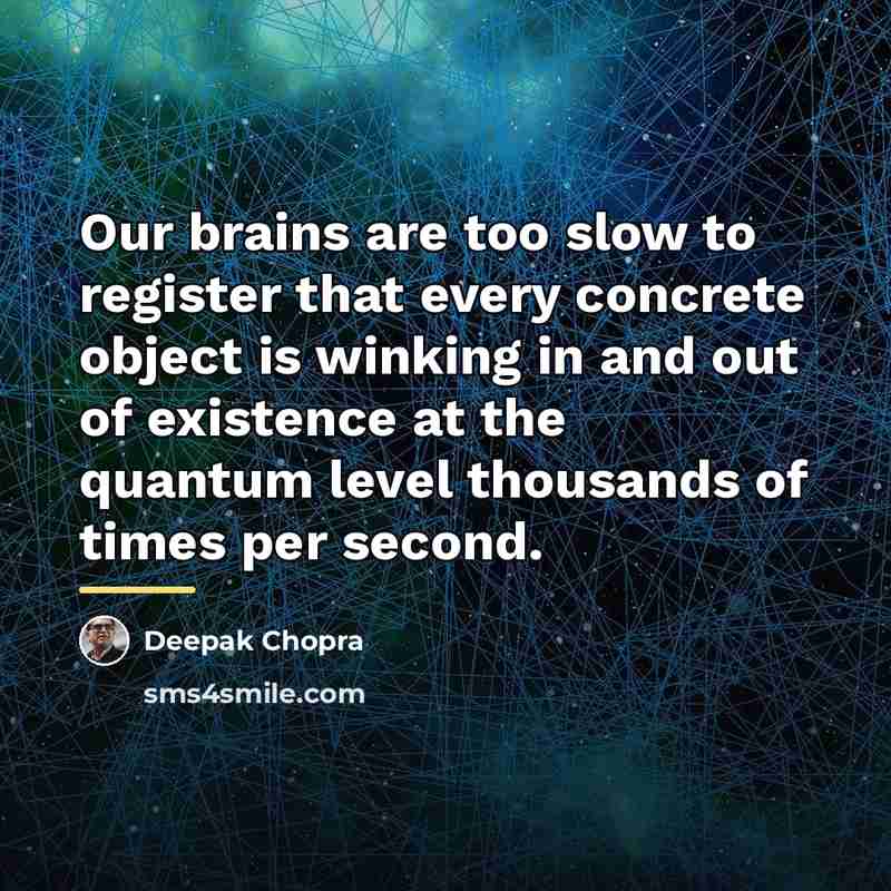 “Our brains are too slow to register that every concrete…” quote by Deepak Chopra