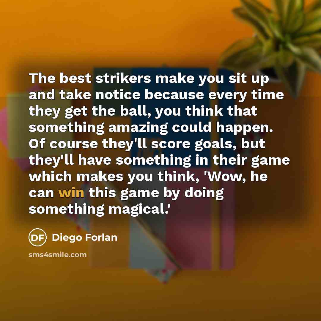 “The best strikers make you sit up and take notice…” quote by Diego Forlan