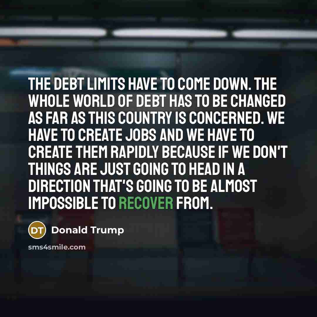 “The debt limits have to come down. The whole world…” quote by Donald Trump
