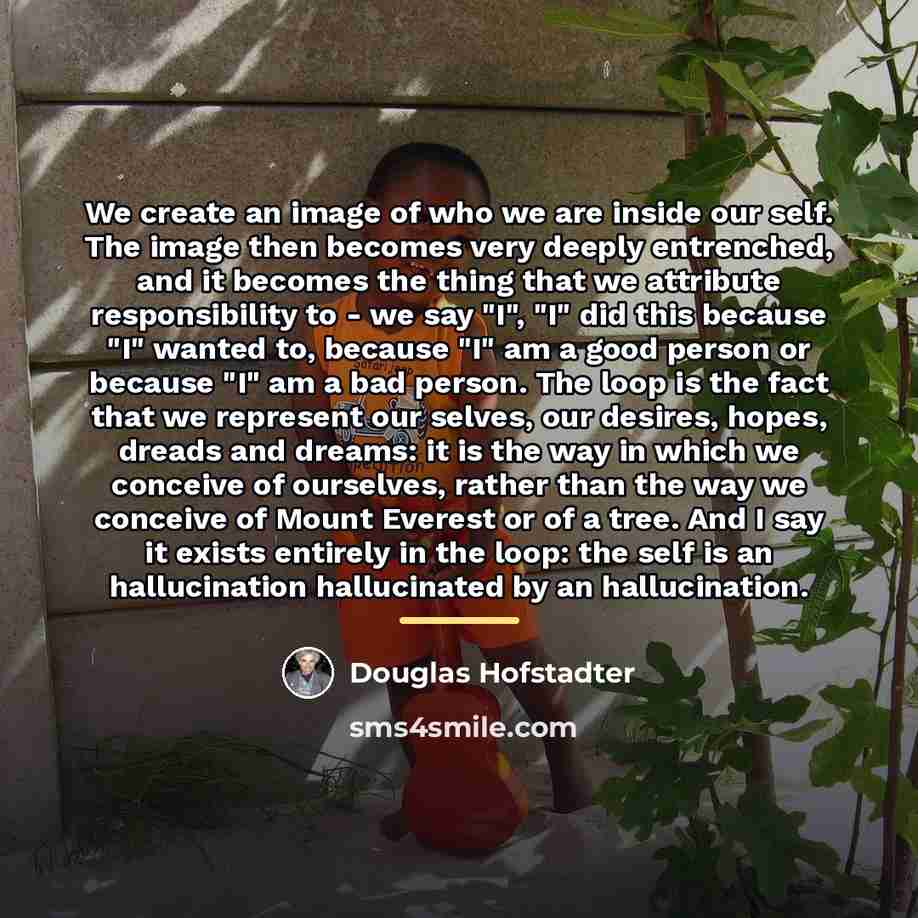 “We create an image of who we are inside our…” quote by Douglas Hofstadter