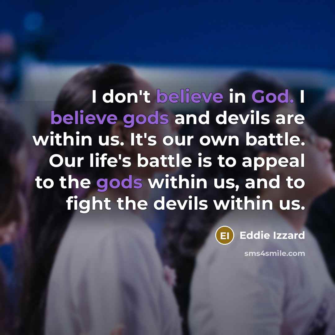 “I don't believe in God. I believe gods and devils…” quote by Eddie Izzard