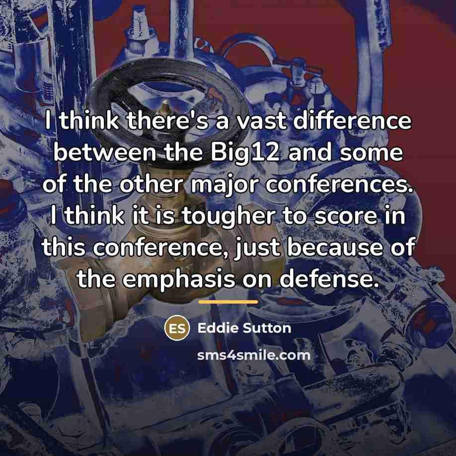 “I think there's a vast difference between the Big12 and…” quote by Eddie Sutton