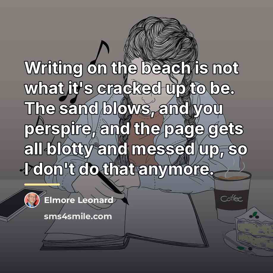 “Writing on the beach is not what it's cracked up…” quote by Elmore Leonard