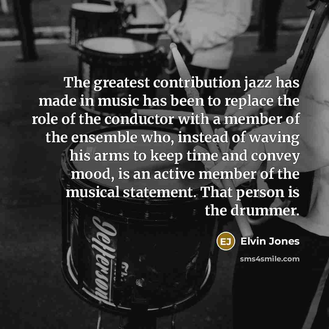 “The greatest contribution jazz has made in music has been…” quote by Elvin Jones