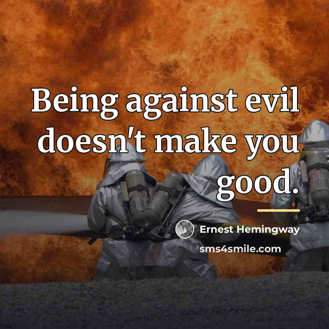 “Being against evil doesn't make you good.…” quote by Ernest Hemingway