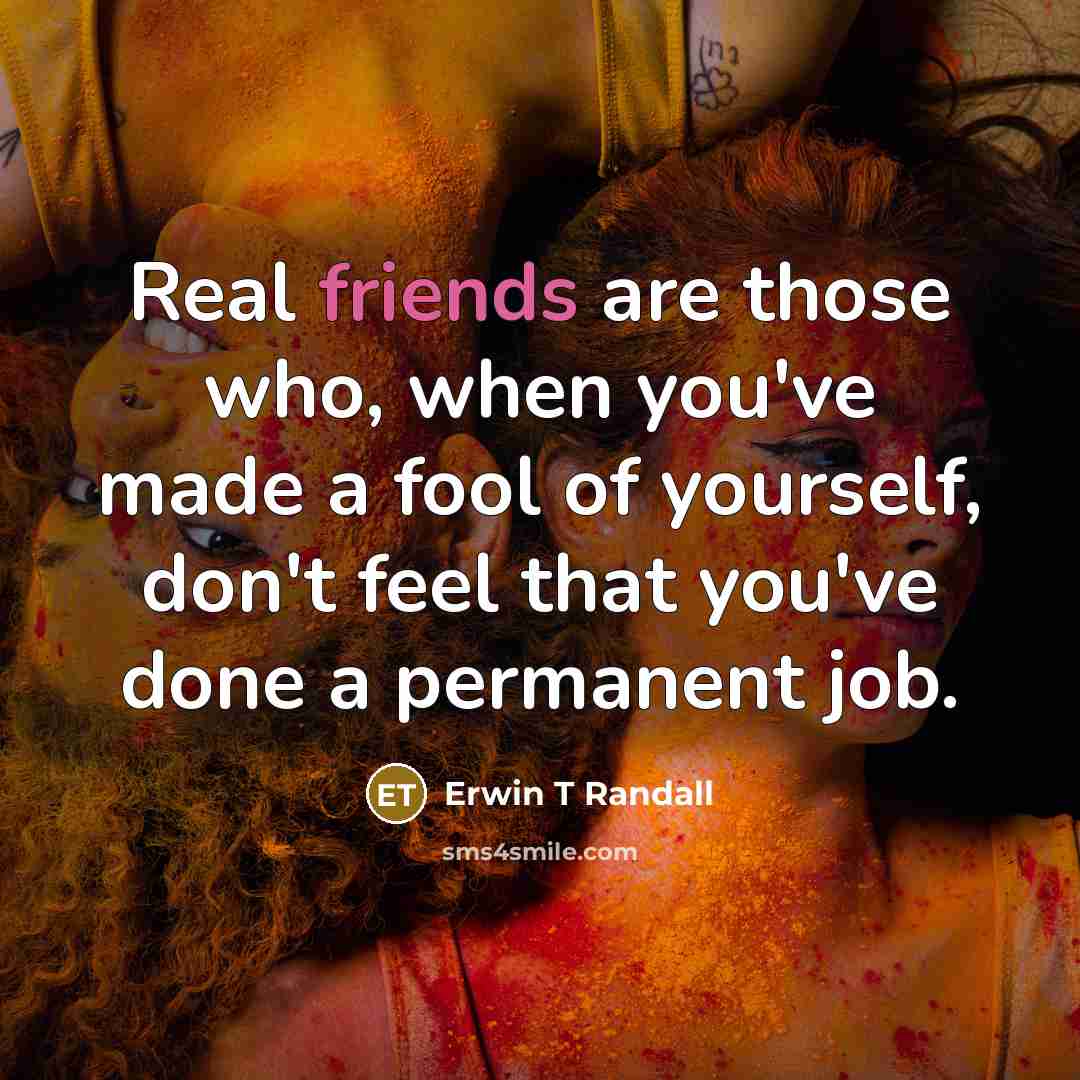 “Real friends are those who, when you've made a fool of yourself, don't feel that you've done a permanent job.” quote by Erwin T Randall