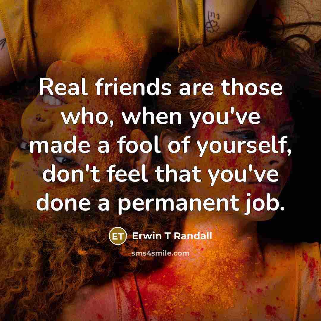 “Real friends are those who, when you've made a fool of yourself, don't feel that you've done a permanent job.” quote by Erwin T Randall