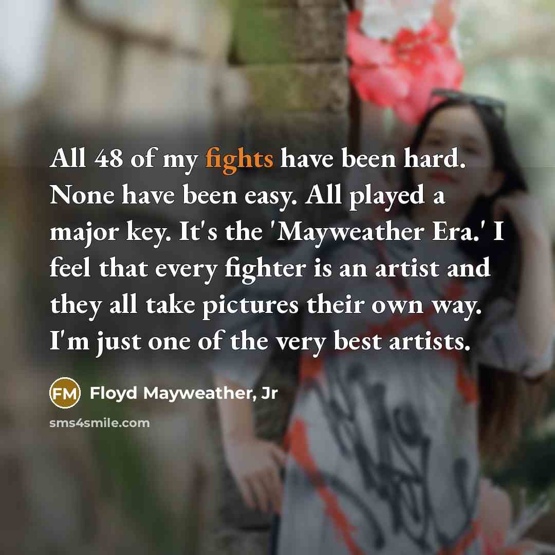 “All 48 of my fights have been hard. None have…” quote by Floyd Mayweather, Jr