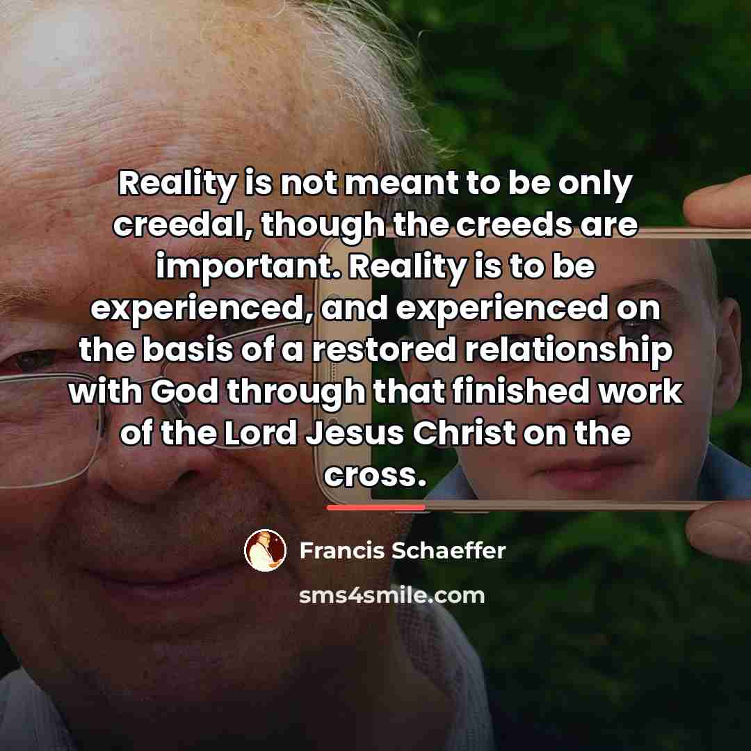“Reality is not meant to be only creedal, though the…” quote by Francis Schaeffer
