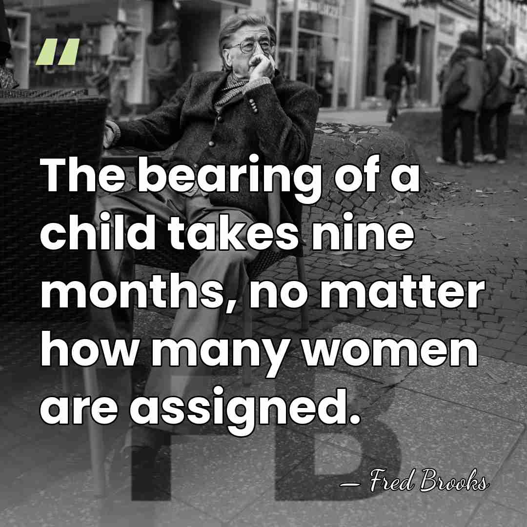 The bearing of a child takes nine months, no matter how many&hellip; - Fred Brooks