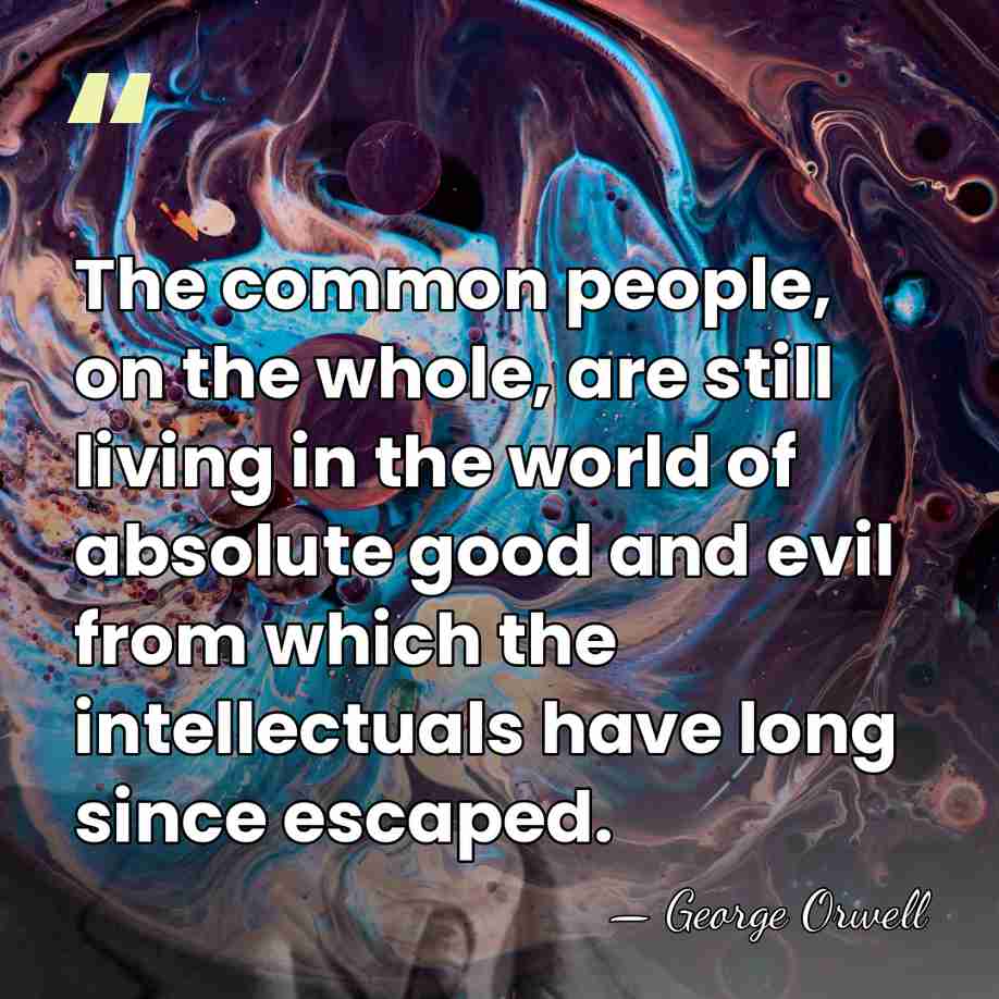 The common people, on the whole, are still living in the world&hellip; - George Orwell