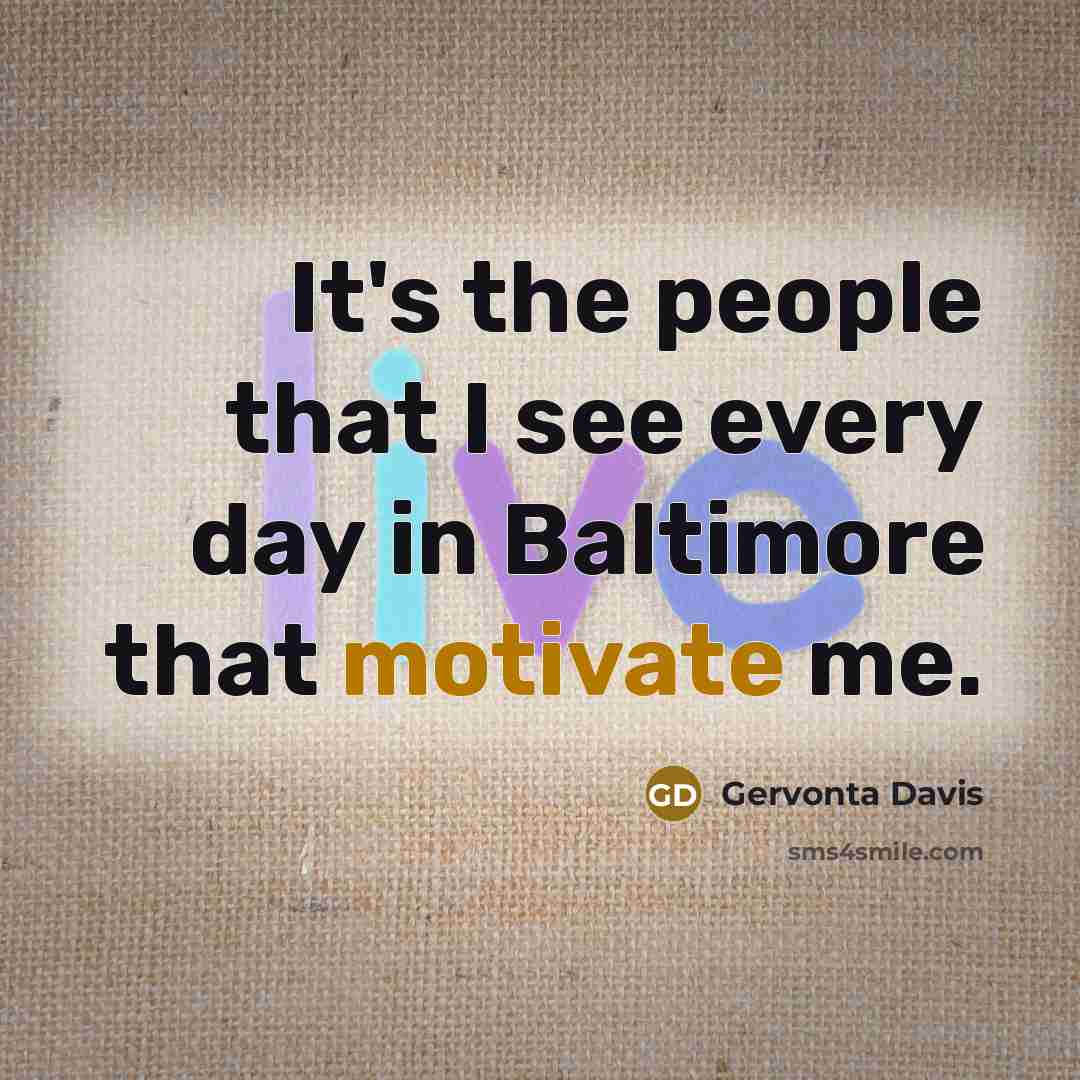 “It's the people that I see every day in Baltimore that motivate me.” quote by Gervonta Davis
