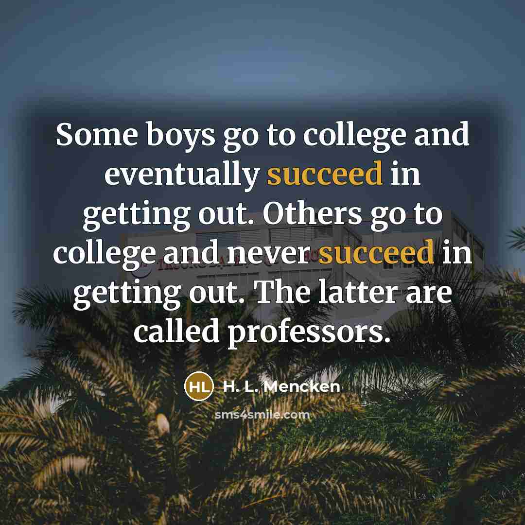 “Some boys go to college and eventually succeed in getting…” quote by H. L. Mencken