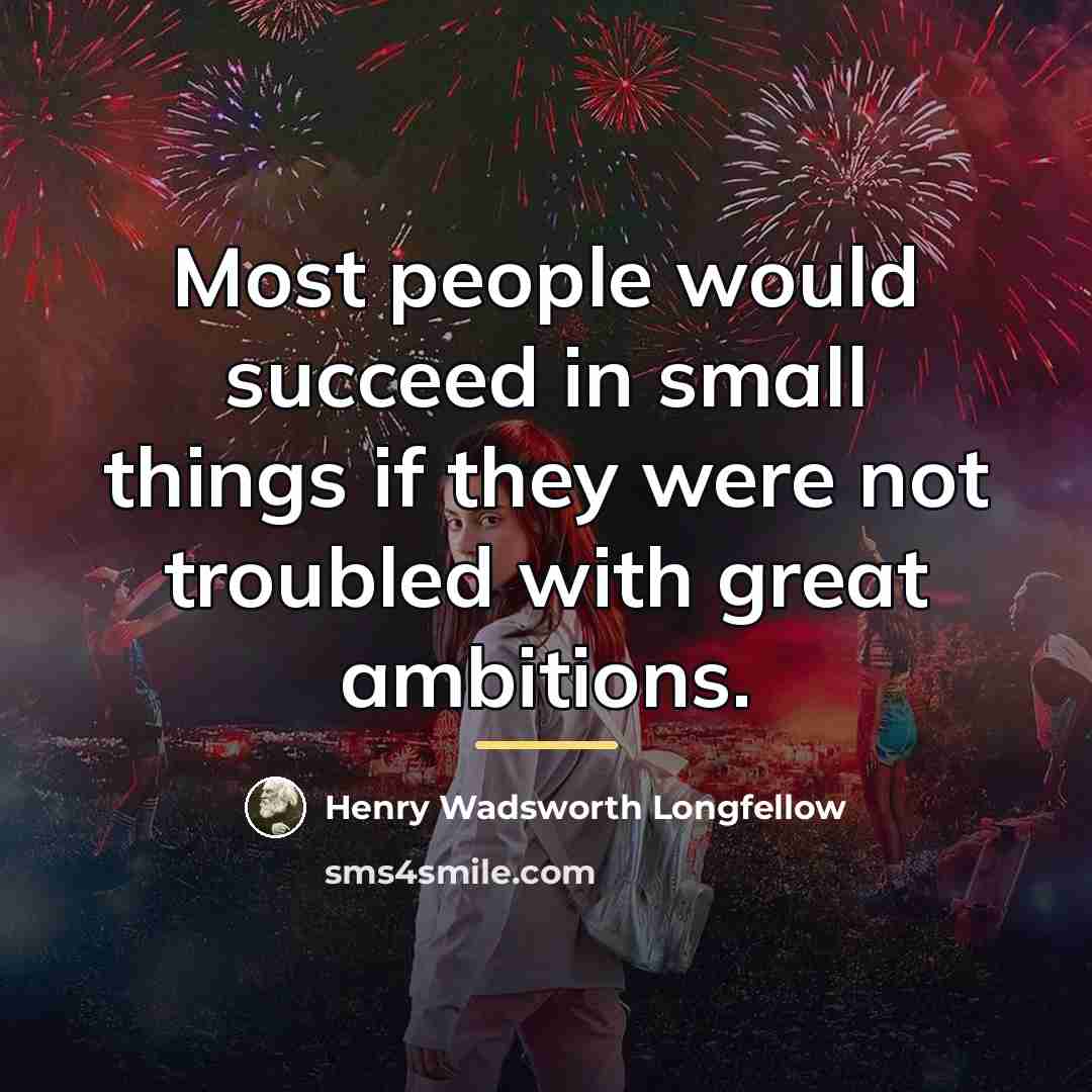 “Most people would succeed in small things if they were…” quote by Henry Wadsworth Longfellow