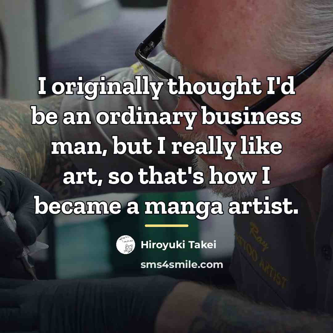 “I originally thought I'd be an ordinary business man, but…” quote by Hiroyuki Takei