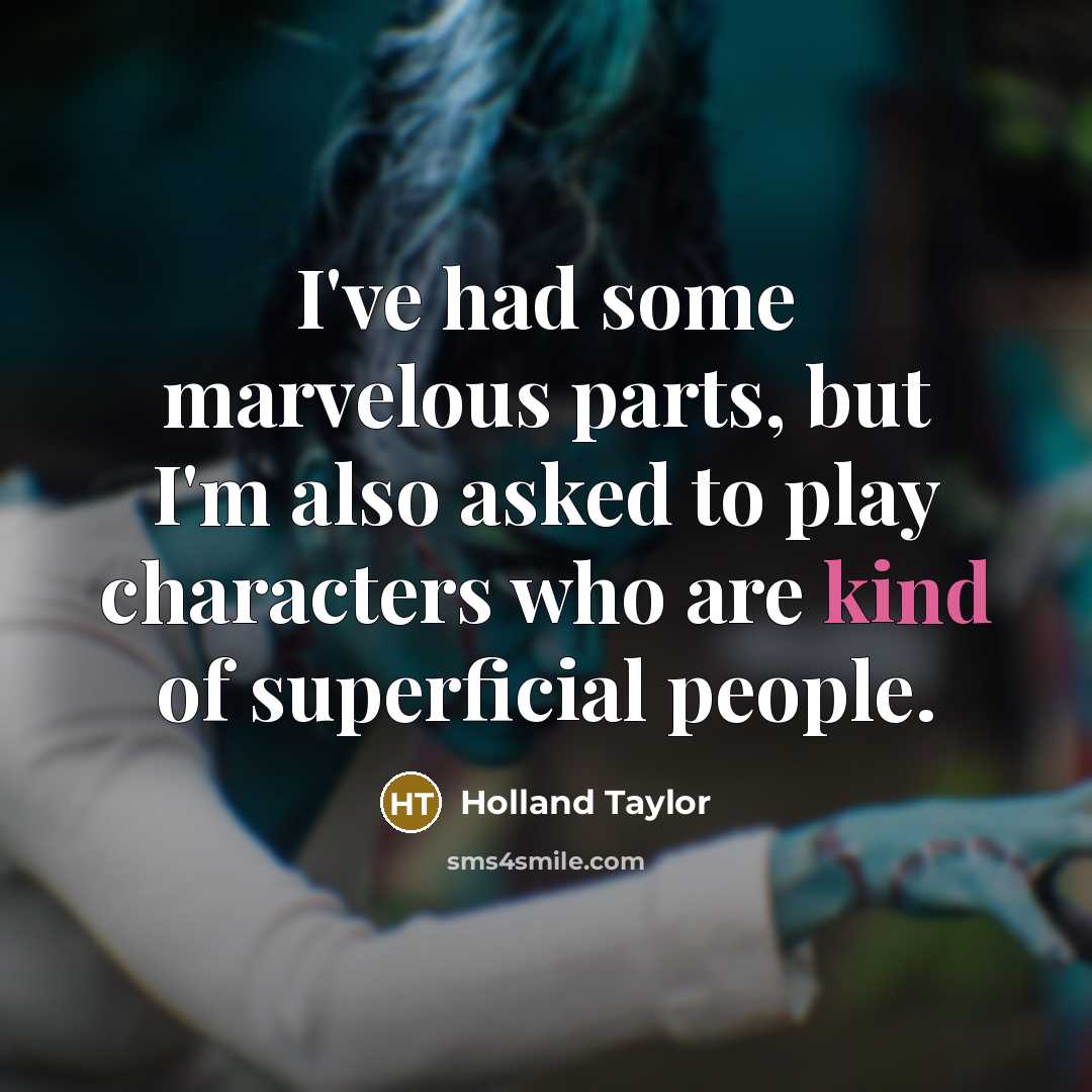 “I've had some marvelous parts, but I'm also asked to…” quote by Holland Taylor