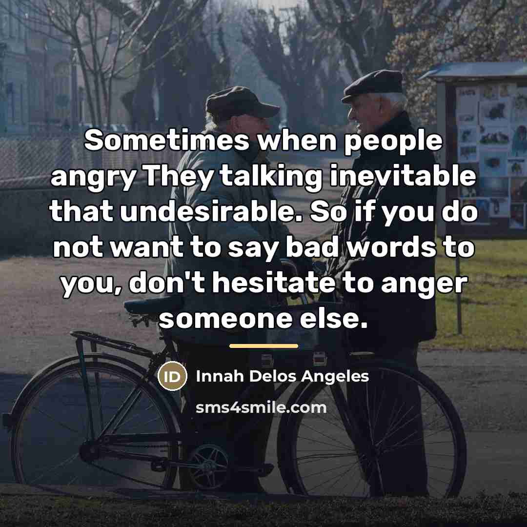 “Sometimes when people angry They talking inevitable that undesirable. So…” quote by Innah Delos Angeles