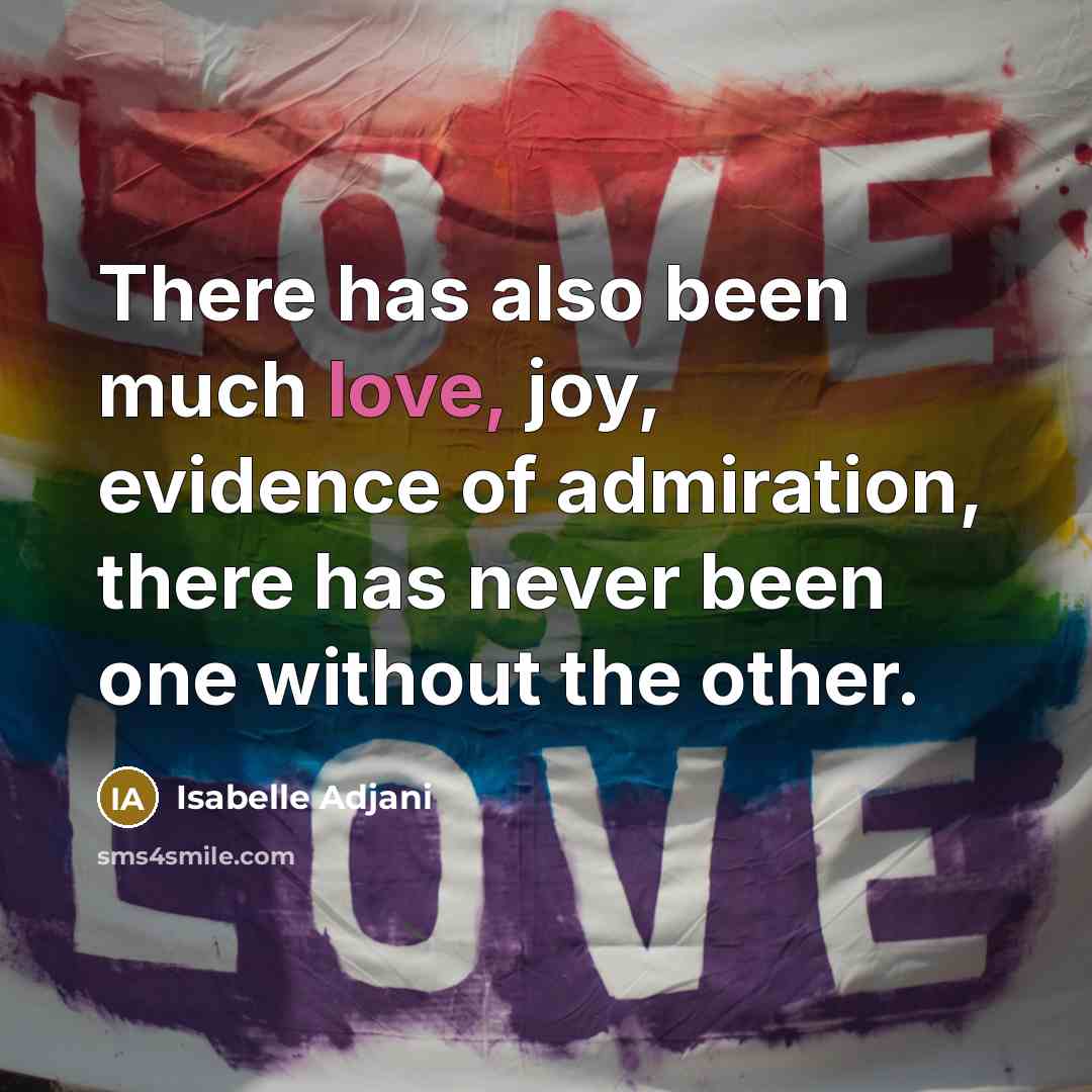 “There has also been much love, joy, evidence of admiration,…” quote by Isabelle Adjani