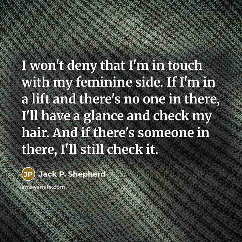 “I won't deny that I'm in touch with my feminine…” quote by Jack P. Shepherd