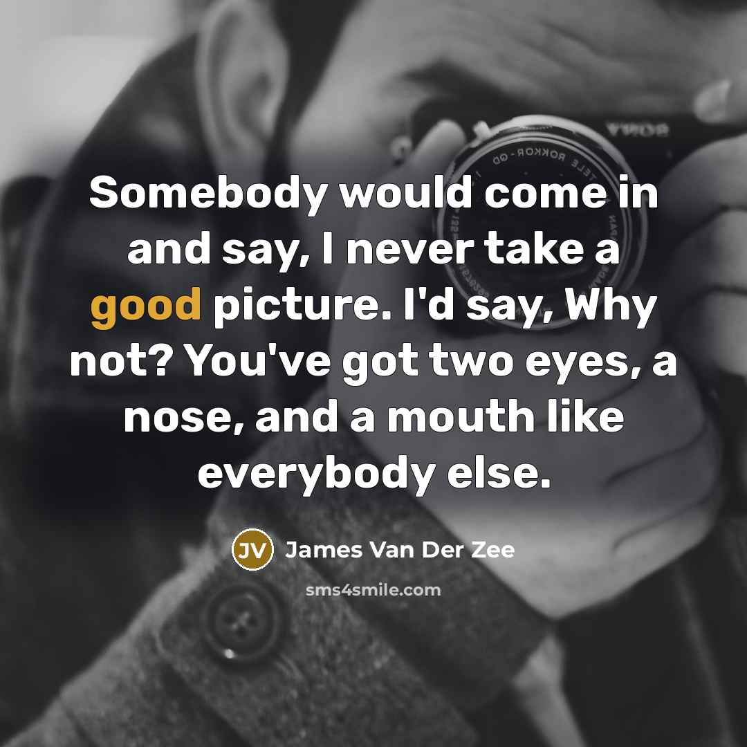 “Somebody would come in and say, I never take a…” quote by James Van Der Zee