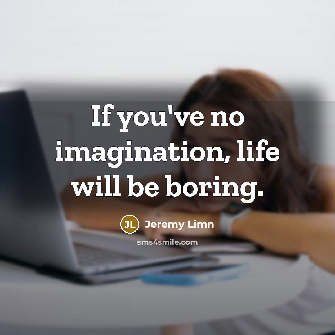 “If you've no imagination, life will be boring.…” quote by Jeremy Limn