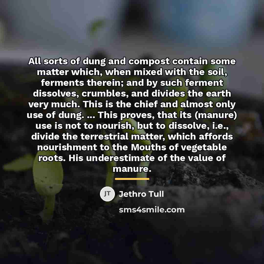 “All sorts of dung and compost contain some matter which,…” quote by Jethro Tull