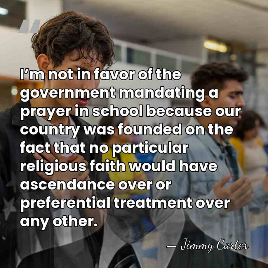 I’m not in favor of the government mandating a prayer in school&hellip; - Jimmy Carter