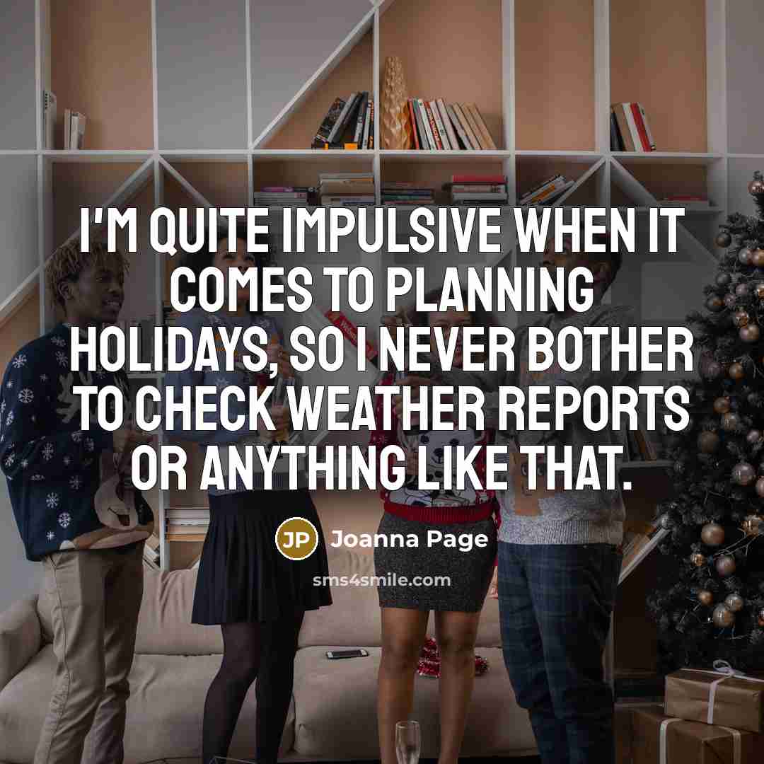 “I'm quite impulsive when it comes to planning holidays, so…” quote by Joanna Page