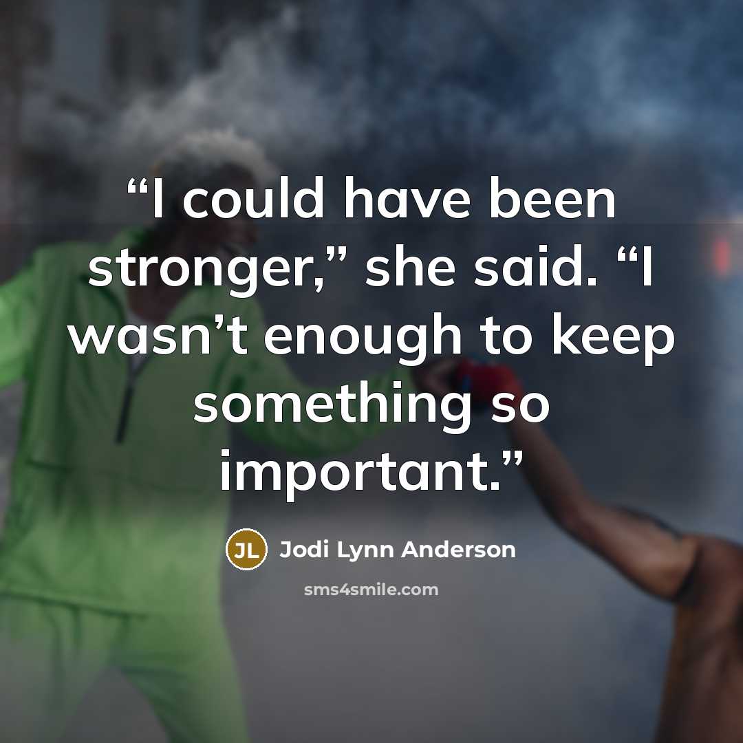 “I could have been stronger,” she said. “I wasn’t enough to keep something so important.” quote by Jodi Lynn Anderson