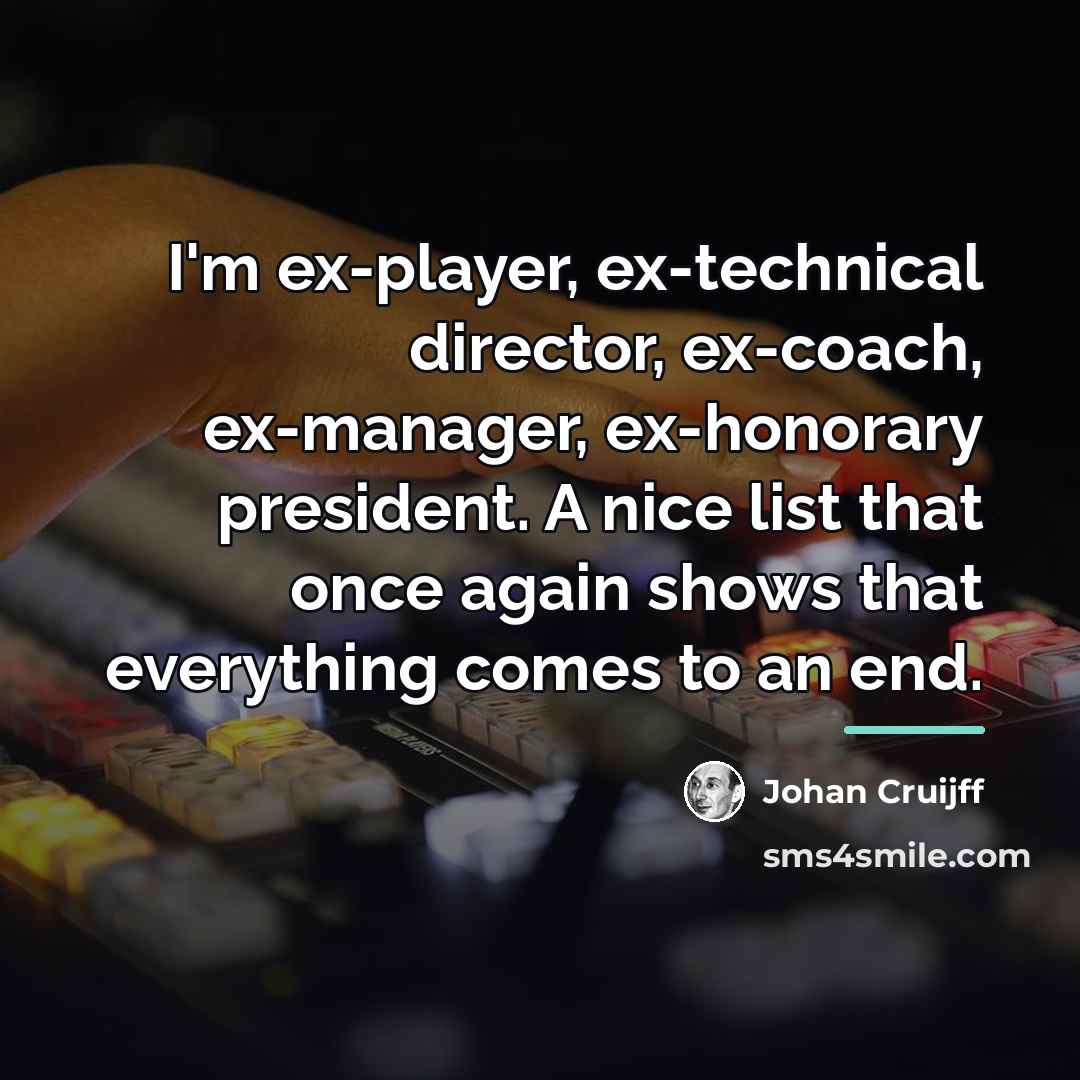 “I'm ex-player, ex-technical director, ex-coach, ex-manager, ex-honorary president. A nice…” quote by Johan Cruijff