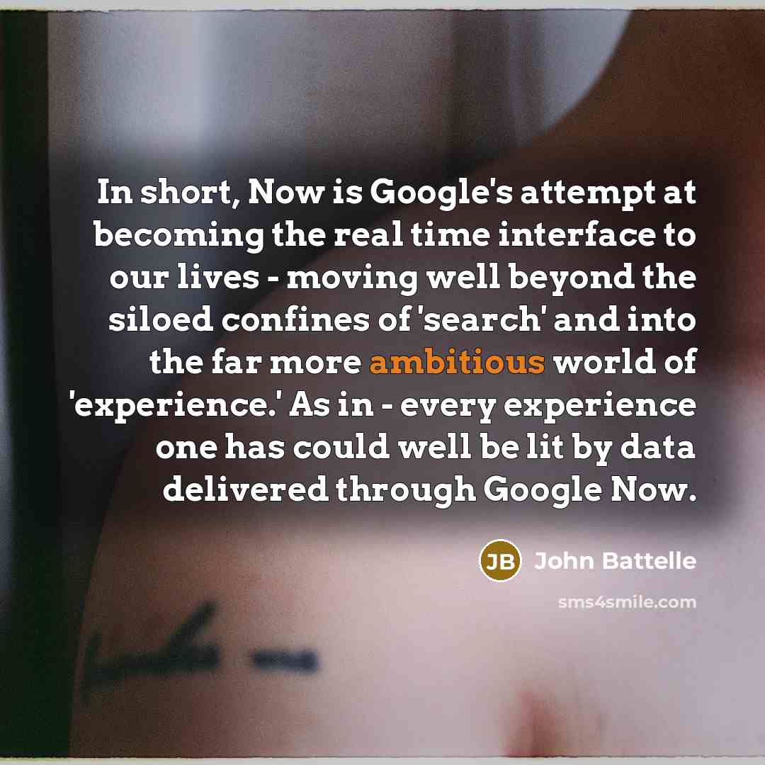 “In short, Now is Google's attempt at becoming the real…” quote by John Battelle