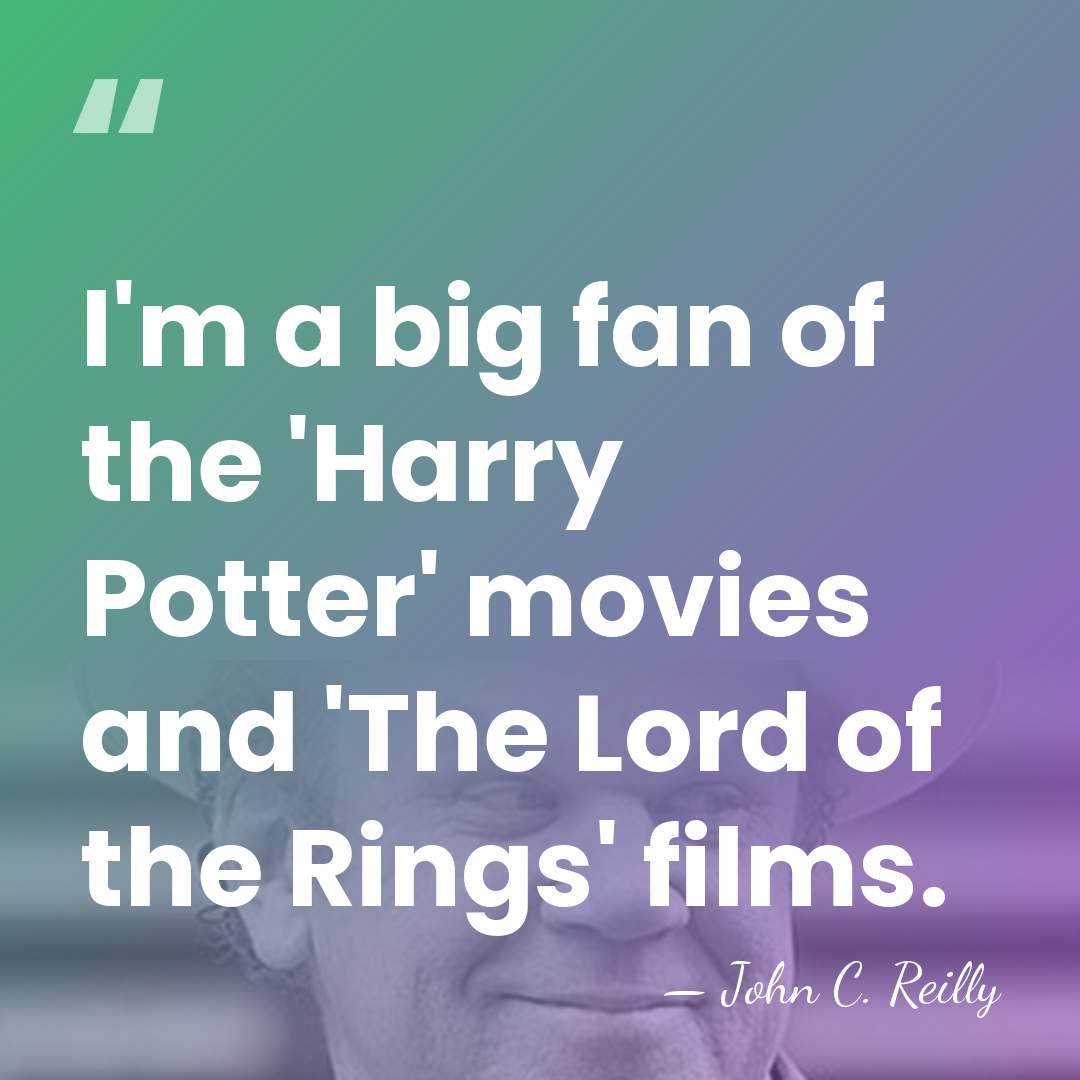 I'm a big fan of the 'Harry Potter' movies and 'The Lord&hellip; - John C. Reilly