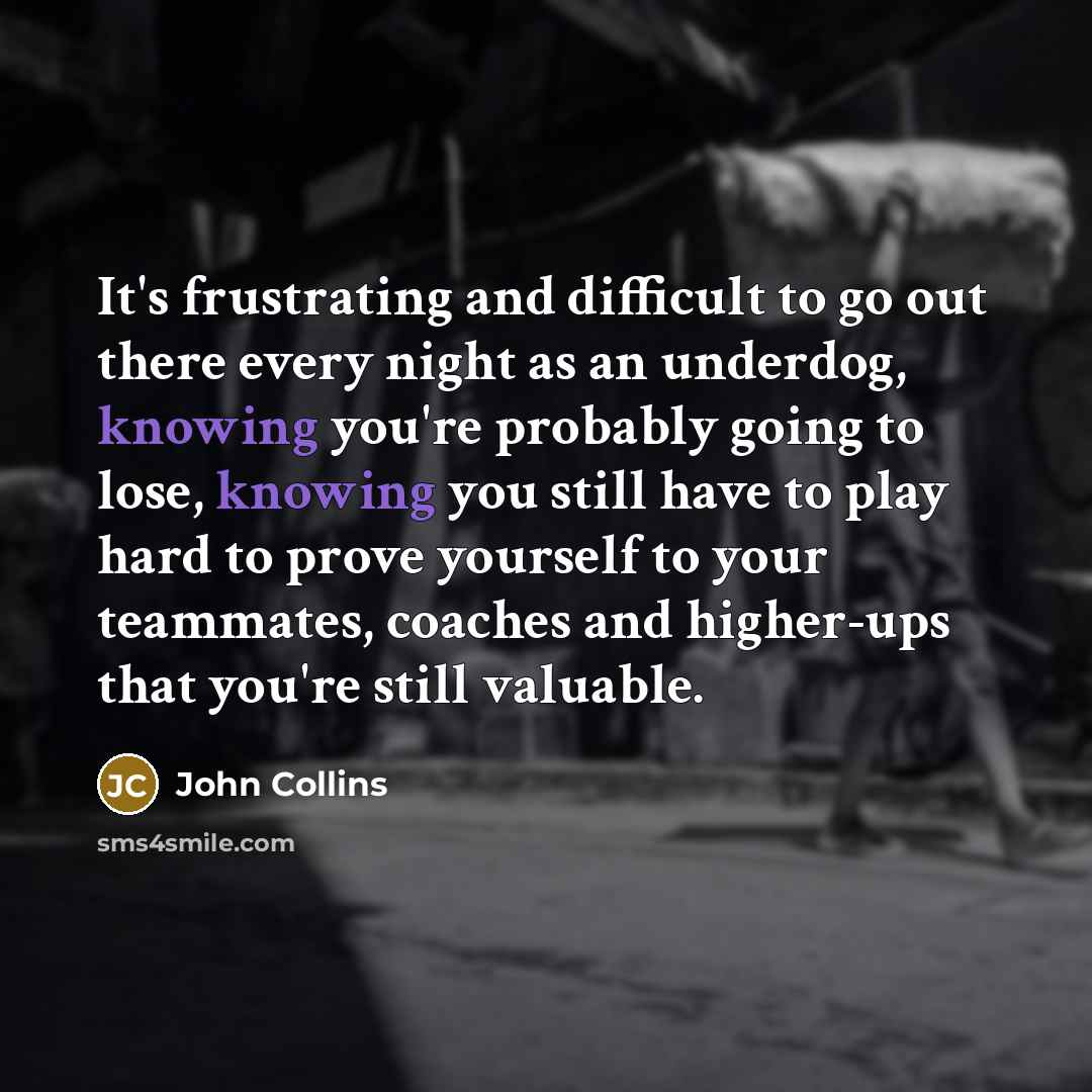 “It's frustrating and difficult to go out there every night…” quote by John Collins
