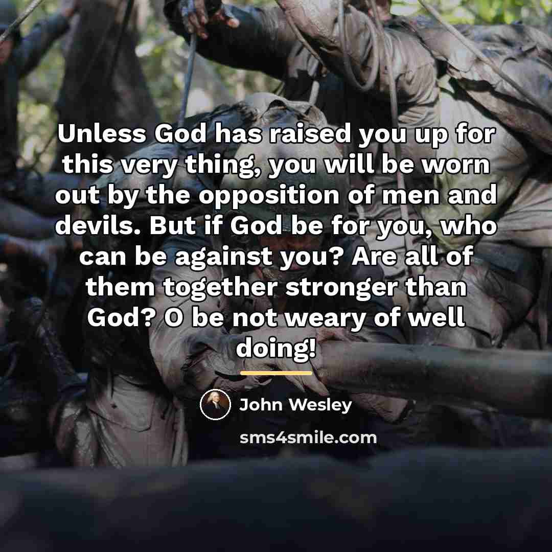 “Unless God has raised you up for this very thing,…” quote by John Wesley