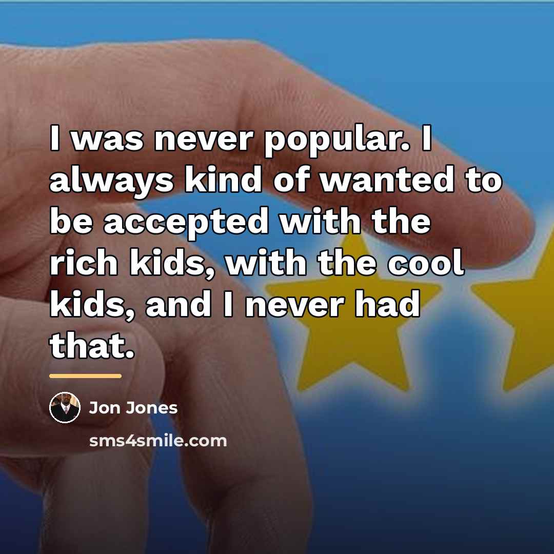 “I was never popular. I always kind of wanted to…” quote by Jon Jones