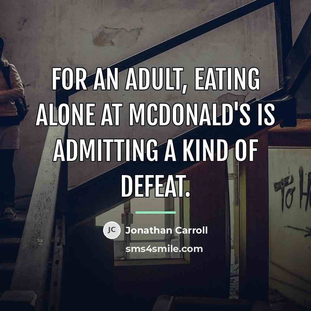 “For an adult, eating alone at McDonald's is admitting a…” quote by Jonathan Carroll