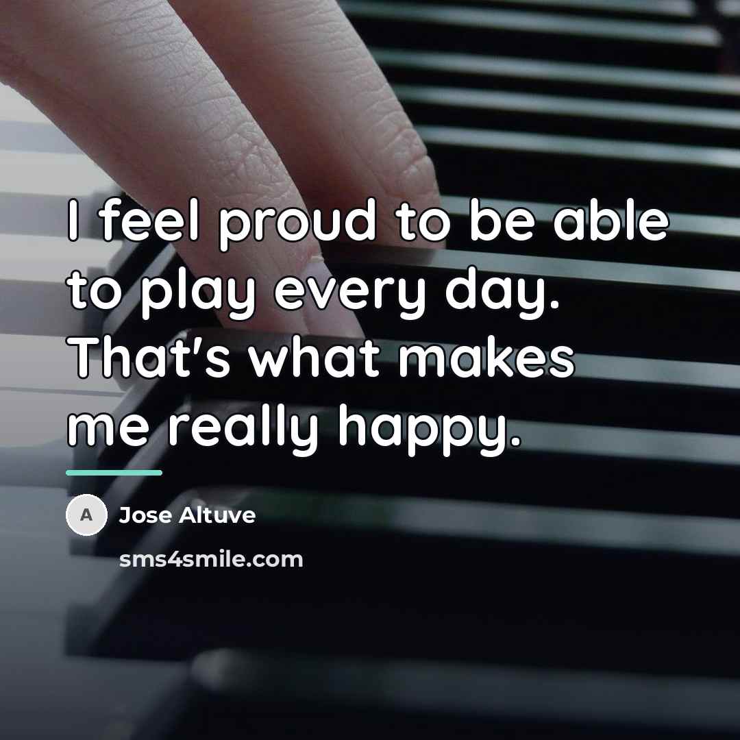 “I feel proud to be able to play every day.…” quote by Jose Altuve